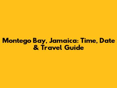 Montego Bay, Jamaica: Time, Date & Travel Guide