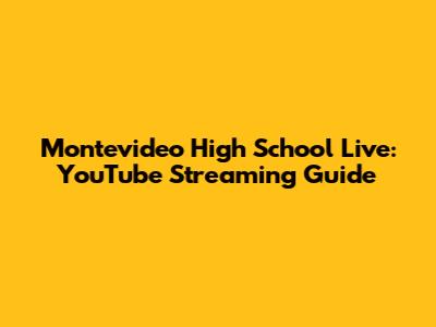 Montevideo High School Live: YouTube Streaming Guide