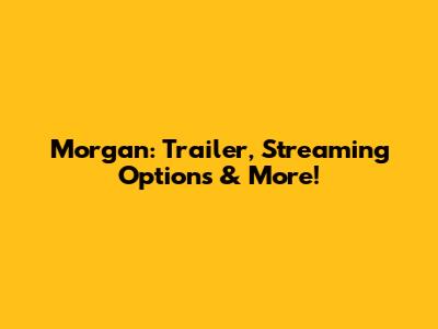 Morgan: Trailer, Streaming Options & More!