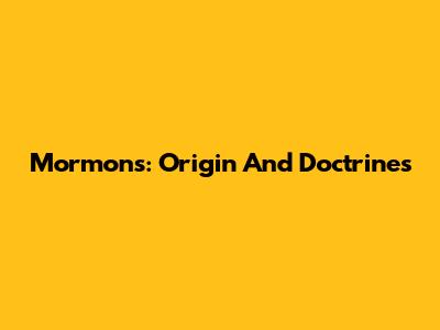 Mormons: Origin And Doctrines