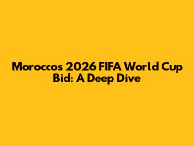 Morocco's 2026 FIFA World Cup Bid: A Deep Dive