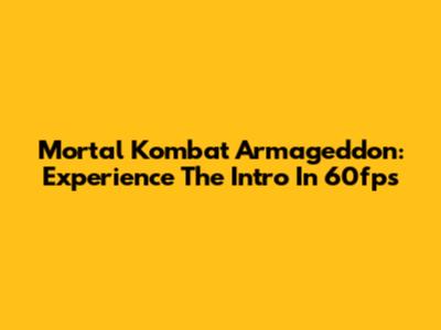 Mortal Kombat Armageddon: Experience The Intro In 60fps