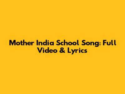 Mother India School Song: Full Video & Lyrics