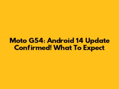 Moto G54: Android 14 Update Confirmed! What To Expect