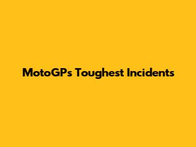 MotoGP's Toughest Incidents