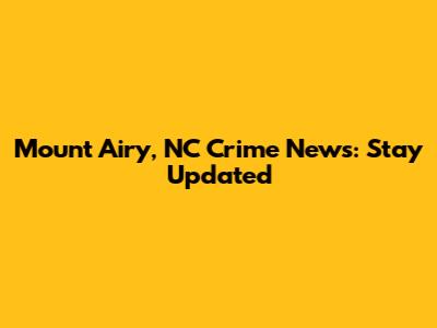 Mount Airy, NC Crime News: Stay Updated