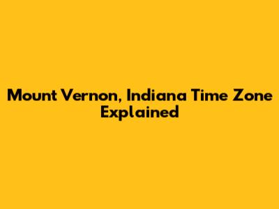 Mount Vernon, Indiana Time Zone Explained