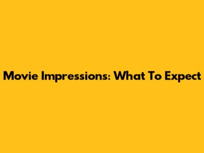 Movie Impressions: What To Expect