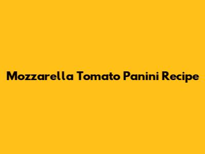 Mozzarella Tomato Panini Recipe