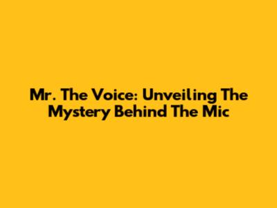Mr. The Voice: Unveiling The Mystery Behind The Mic