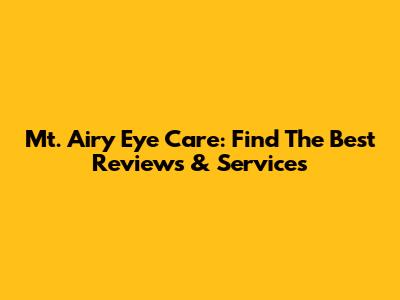 Mt. Airy Eye Care: Find The Best Reviews & Services