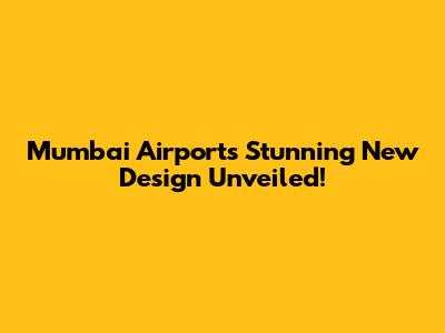 Mumbai Airport's Stunning New Design Unveiled!