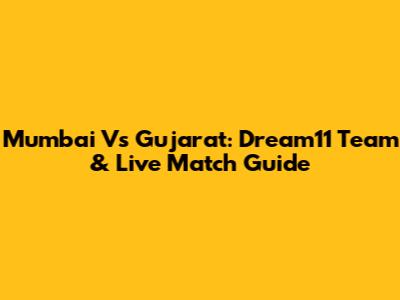 Mumbai Vs Gujarat: Dream11 Team & Live Match Guide