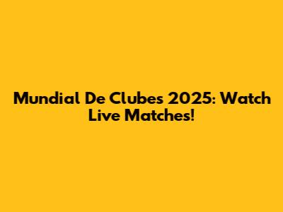 Mundial De Clubes 2025: Watch Live Matches!