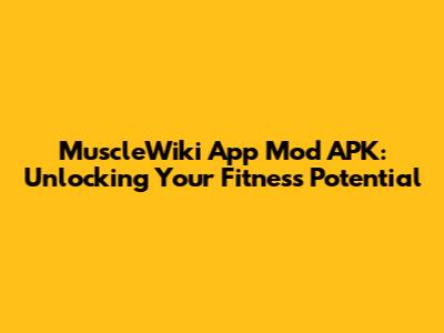 MuscleWiki App Mod APK: Unlocking Your Fitness Potential