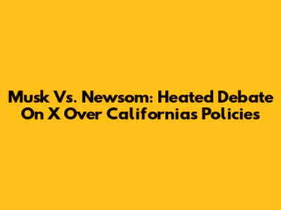 Musk Vs. Newsom: Heated Debate On X Over California's Policies