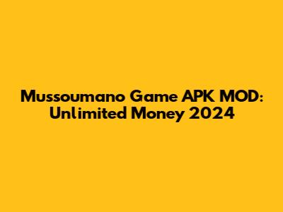 Mussoumano Game APK MOD: Unlimited Money 2024