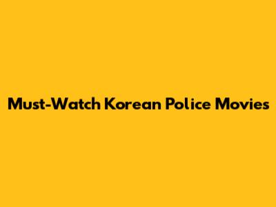 Must-Watch Korean Police Movies