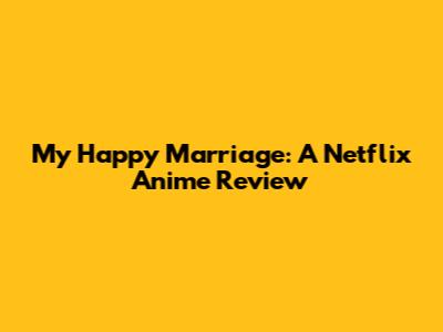 My Happy Marriage: A Netflix Anime Review
