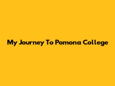 My Journey To Pomona College