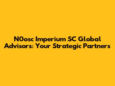 N0osc Imperium SC Global Advisors: Your Strategic Partners