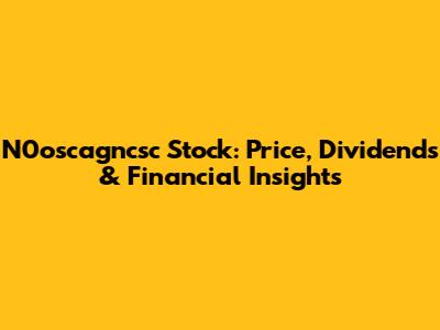 N0oscagncsc Stock: Price, Dividends & Financial Insights