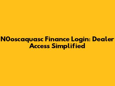 N0oscaquasc Finance Login: Dealer Access Simplified