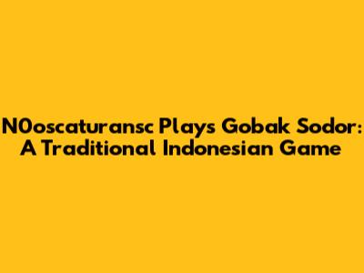 N0oscaturansc Plays Gobak Sodor: A Traditional Indonesian Game