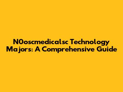 N0oscmedicalsc Technology Majors: A Comprehensive Guide