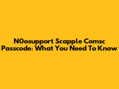 N0osupport Scapple Comsc Passcode: What You Need To Know