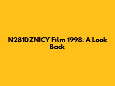 N281DZNICY Film 1998: A Look Back