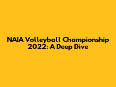 NAIA Volleyball Championship 2022: A Deep Dive