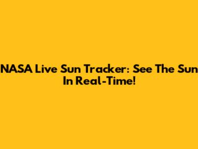 NASA Live Sun Tracker: See The Sun In Real-Time!