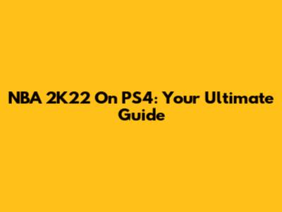 NBA 2K22 On PS4: Your Ultimate Guide