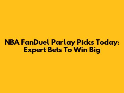 NBA FanDuel Parlay Picks Today: Expert Bets To Win Big