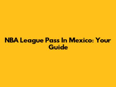 NBA League Pass In Mexico: Your Guide