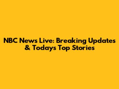 NBC News Live: Breaking Updates & Today's Top Stories