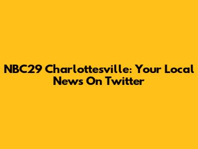 NBC29 Charlottesville: Your Local News On Twitter