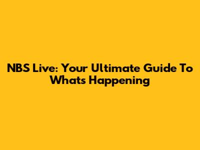 NBS Live: Your Ultimate Guide To What's Happening