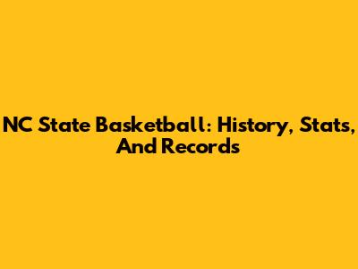 NC State Basketball: History, Stats, And Records