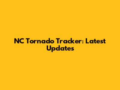 NC Tornado Tracker: Latest Updates