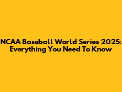 NCAA Baseball World Series 2025: Everything You Need To Know