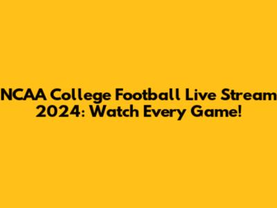 NCAA College Football Live Stream 2024: Watch Every Game!