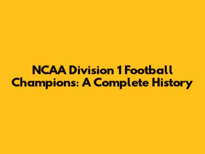 NCAA Division 1 Football Champions: A Complete History