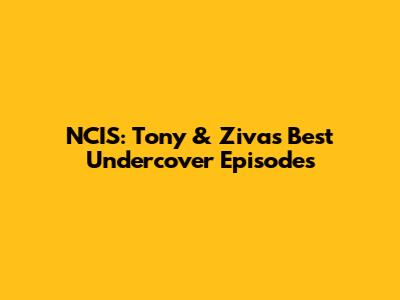 NCIS: Tony & Ziva's Best Undercover Episodes