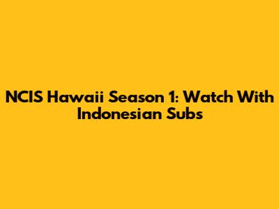 NCIS Hawai'i Season 1: Watch With Indonesian Subs