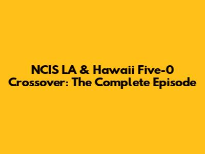 NCIS LA & Hawaii Five-0 Crossover: The Complete Episode