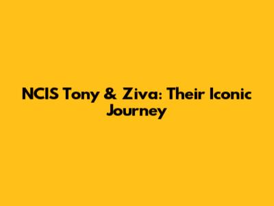 NCIS Tony & Ziva: Their Iconic Journey