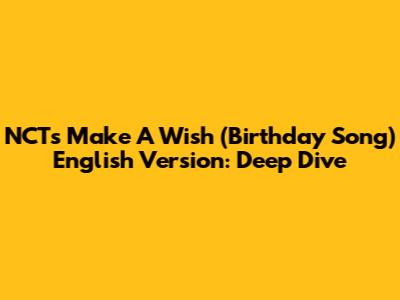 NCT's Make A Wish (Birthday Song) English Version: Deep Dive