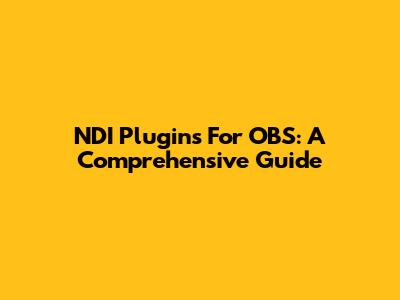 NDI Plugins For OBS: A Comprehensive Guide